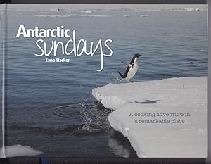 ANTARCTIC SUNDAYS. A Cooking Adventure in A Remarkable Place