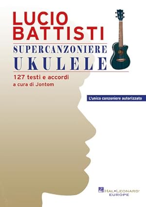Seller image for Lucio Battisti - Supercanzoniere Ukulele : 127 testi e accordi - a cura di Jontom, Ukulele, Chords and Lyrics for sale by AHA-BUCH GmbH