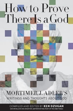 Imagen del vendedor de How to Prove There Is a God : Mortimer J. Adler's Writings and Thoughts About God a la venta por GreatBookPrices