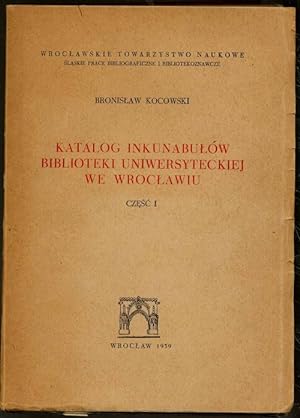 Catalogus Incunabolorum Typographicorum Bibliotheca Universitatis Wratislaviensis. Pars I: Libror...