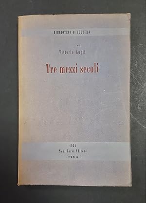 Lugli Vittorio. Tre mezzi secoli. Neri Pozza Editore. 1955 - I