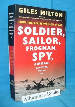 Seller image for Soldier, Sailor, Frogman, Spy, Airman, Gangster, Kill or Die : How the Allies Won on D-Day for sale by Alhambra Books