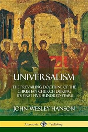 Seller image for Universalism: The Prevailing Doctrine of the Christian Church During its First Five Hundred Years, With Authorities and Extracts for sale by GreatBookPrices