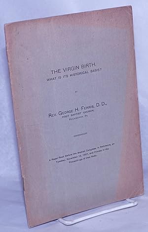 The Virgin Birth. What Is Its Historical Basis? A Paper Read Before the Baptist Congress, in Balt...