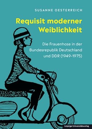 Immagine del venditore per Requisit moderner Weiblichkeit : Die Frauenhose in der Bundesrepublik Deutschland und DDR (1949-1975) venduto da AHA-BUCH GmbH