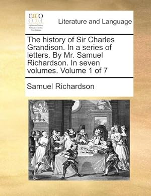 Bild des Verkufers fr The history of Sir Charles Grandison.In a series of letters.By Mr.Samuel Richardson.In seven volumes. Volume 1 of 7 zum Verkauf von AHA-BUCH