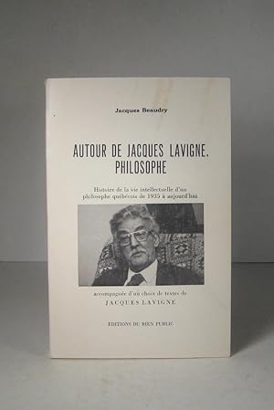 Autour de Jacques Lavigne, philosophe. Histoire de la vie intellectuelle d'un philosophe québécoi...