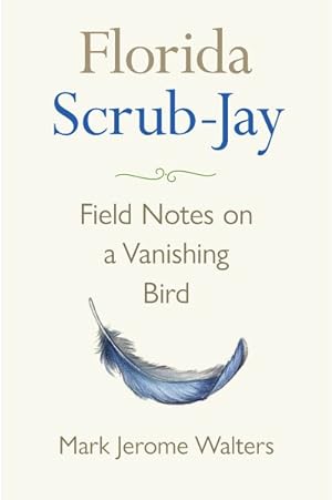 Immagine del venditore per Florida Scrub-Jay : Field Notes on a Vanishing Bird venduto da GreatBookPrices