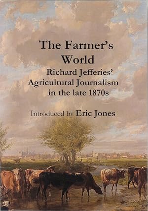 Bild des Verkufers fr THE FARMER'S WORLD: RICHARD JEFFERIES' AGRICULTURAL JOURNALISM IN THE LATE 1870'S. zum Verkauf von Coch-y-Bonddu Books Ltd