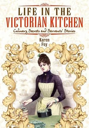 Seller image for Life in the Victorian Kitchen: Culinary Secrets and Servants' Stories (Paperback) for sale by Grand Eagle Retail