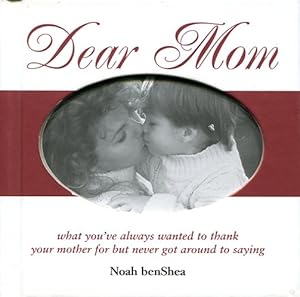 Dear Mom: What You Always Wanted to Thank Your Mother for But Never Got Around to Saying