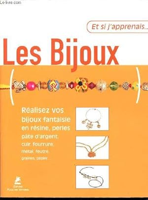 Seller image for Et si j'apprenais. Les bijoux - R�alisez vos bijoux fantaisie en r�isne, perles, p�tes d'argent, cuir, fourrure, m�tal, feutre, rgaines, papier for sale by Le-Livre