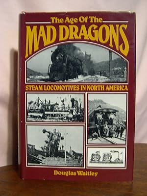 Seller image for THE AGE OF THE MAD DRAGONS; STEAM LOCOMOTIVES IN NORTH AMERICA for sale by Robert Gavora, Fine & Rare Books, ABAA