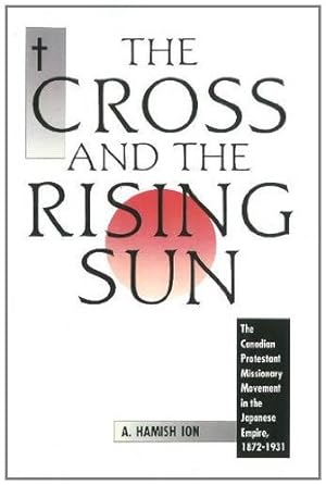 Seller image for The Cross and the Rising Sun: The Canadian Protestant Missionary Movement in the Japanese Empire, 1872-1931 [Soft Cover ] for sale by booksXpress