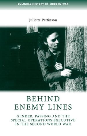 Seller image for Behind Enemy Lines: Gender, passing and the Special Operations Executive in the Second World War (Cultural History of Modern War MUP) by Pattinson, Juliette [Paperback ] for sale by booksXpress