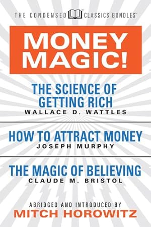 Seller image for Money Magic! (Condensed Classics): featuring The Science of Getting Rich, How to Attract Money, and The Magic of Believing by Wattles, Wallace D., Murphy, Joseph, Bristol, Claude M. [Paperback ] for sale by booksXpress