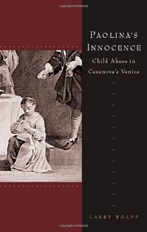 Immagine del venditore per Paolina's Innocence: Child Abuse in Casanova's Venice by Wolff, Larry [Paperback ] venduto da booksXpress