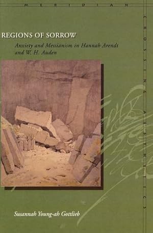 Seller image for Regions of Sorrow: Anxiety and Messianism in Hannah Arendt and W. H. Auden (Meridian: Crossing Aesthetics) by Gottlieb, Susannah Young-ah [Paperback ] for sale by booksXpress
