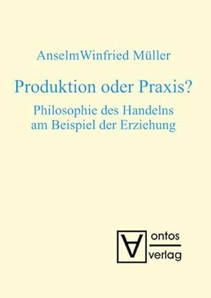 Bild des Verkufers fr Produktion oder Praxis? : Philosophie des Handelns am Beispiel der Erziehung zum Verkauf von AHA-BUCH GmbH