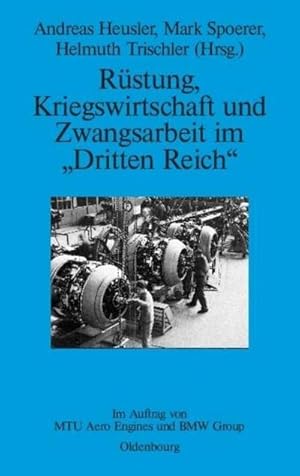 Bild des Verkufers fr Rstung, Kriegswirtschaft und Zwangsarbeit im "Dritten Reich" : Im Auftrag von MTU Aero Engines und BMW Group zum Verkauf von AHA-BUCH GmbH