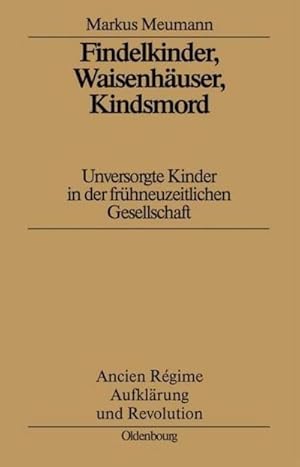 Bild des Verkufers fr Findelkinder, Waisenhuser, Kindsmord in der Frhen Neuzeit : Unversorgte Kinder in der frhneuzeitlichen Gesellschaft zum Verkauf von AHA-BUCH GmbH