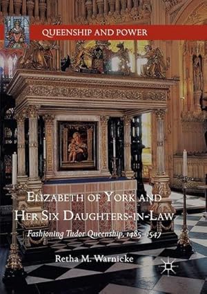 Seller image for Elizabeth of York and Her Six Daughters-in-Law : Fashioning Tudor Queenship, 14851547 for sale by AHA-BUCH GmbH