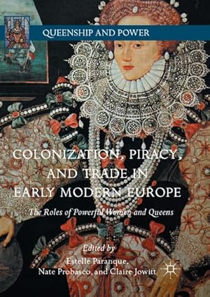 Bild des Verkufers fr Colonization, Piracy, and Trade in Early Modern Europe : The Roles of Powerful Women and Queens zum Verkauf von AHA-BUCH GmbH