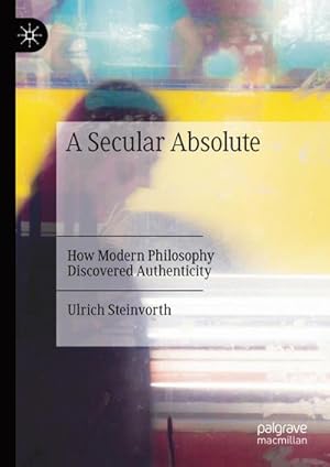 Bild des Verkufers fr A Secular Absolute : How Modern Philosophy Discovered Authenticity zum Verkauf von AHA-BUCH GmbH