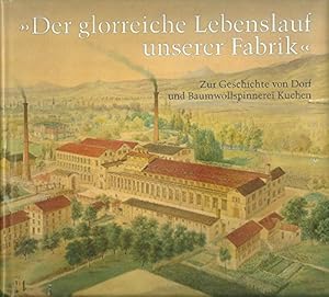 "Der glorreiche Lebenslauf unserer Fabrik" : zur Geschichte von Dorf und Baumwollspinnerei Kuchen...