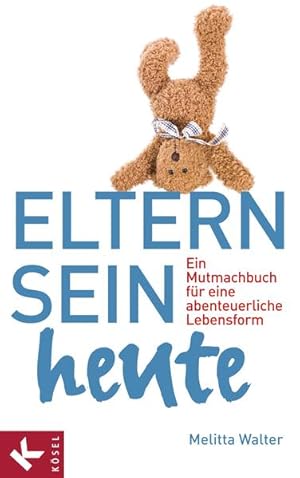 Seller image for Eltern sein heute: Ein Mutmachbuch fr eine abenteuerliche Lebensform for sale by Gerald Wollermann