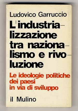 L'industrializzazione tra nazionalismo e rivoluzione. Le ideologie politiche dei paesi in via di ...