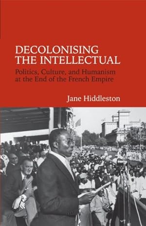 Seller image for Decolonising the Intellectual : Politics, Culture, and Humanism at the End of the French Empire for sale by GreatBookPrices