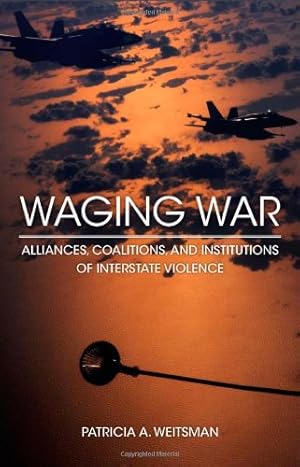 Image du vendeur pour Waging War: Alliances, Coalitions, and Institutions of Interstate Violence by Weitsman, Patricia [Paperback ] mis en vente par booksXpress