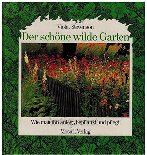 Der schöne wilde Garten. Wie man ihn anlegt, bepflanzt und pflegt.