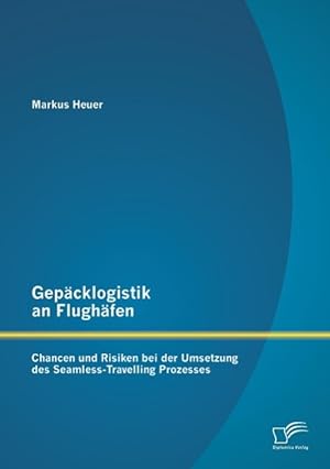 Imagen del vendedor de Gepaecklogistik an Flughaefen: Chancen und Risiken bei der Umsetzung des Seamless-Travelling Prozesses a la venta por moluna