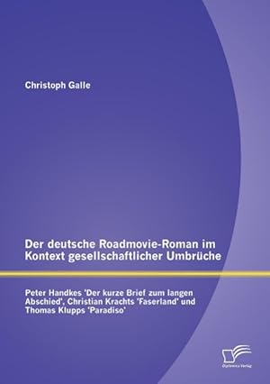 Seller image for Der deutsche Roadmovie-Roman im Kontext gesellschaftlicher Umbrche: Peter Handkes Der kurze Brief zum langen Abschied , Christian Krachts Faserland und Thomas Klupps Paradiso for sale by moluna