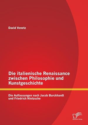 Seller image for Die italienische Renaissance zwischen Philosophie und Kunstgeschichte: Die Auffassungen nach Jacob Burckhardt und Friedrich Nietzsche for sale by moluna