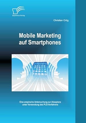 Immagine del venditore per Mobile Marketing auf Smartphones: Eine empirsche Untersuchung zur Akzeptanz unter Verwendung des PLS-Verfahrens venduto da moluna