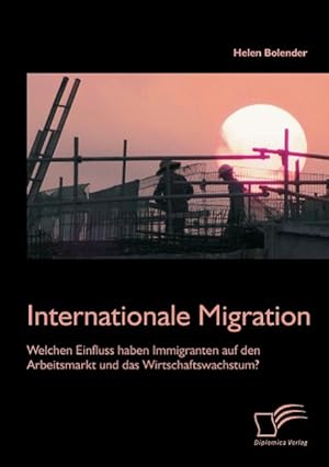 Seller image for Internationale Migration: Welchen Einfluss haben Immigranten auf den Arbeitsmarkt und das Wirtschaftswachstum? for sale by moluna