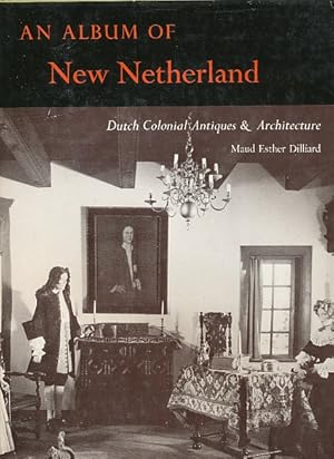 Imagen del vendedor de An Album of New Netherland : Dutch Colonial Antiques & Architecture a la venta por Bookshelf of Maine