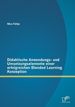 Seller image for Didaktische Anwendungs- und Umsetzungselemente einer erfolgreichen Blended Learning Konzeption for sale by moluna