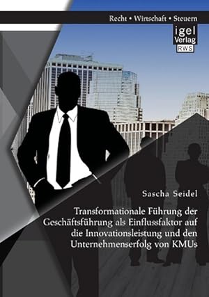 Seller image for Transformationale Fhrung der Geschaeftsfhrung als Einflussfaktor auf die Innovationsleistung und den Unternehmenserfolg von KMUs for sale by moluna