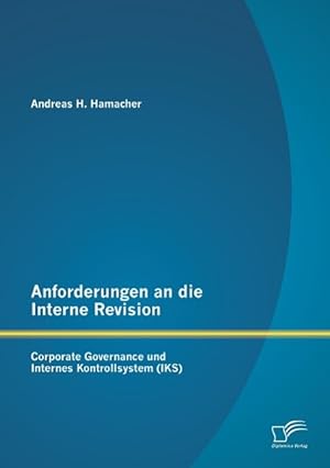 Seller image for Anforderungen an die Interne Revision: Corporate Governance und Internes Kontrollsystem (IKS) for sale by moluna