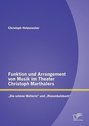 Seller image for Funktion und Arrangement von Musik im Theater Christoph Marthalers: Die schoene Mllerin und Riesenbutzbach for sale by moluna