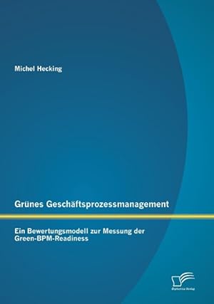 Imagen del vendedor de Grnes Geschaeftsprozessmanagement: Ein Bewertungsmodell zur Messung der Green-BPM-Readiness a la venta por moluna