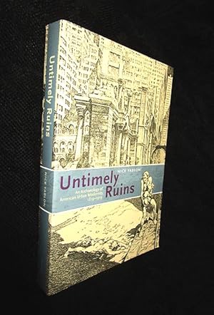 Image du vendeur pour Untimely Ruins: an Archaeology of American Urban Modernity, 1819 - 1919 mis en vente par The Armadillo's Pillow