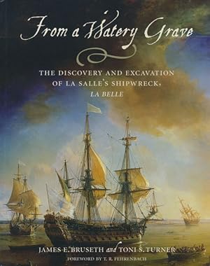 Imagen del vendedor de From a Watery Grave The Discovery and Excavation of La Salle's Shipwreck, La Belle a la venta por Good Books In The Woods