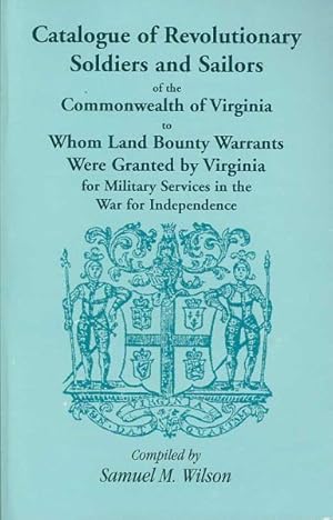 Image du vendeur pour Catalogue of Revolutionary Soldiers and Sailors of the Commonwealth of Virginia To Whom Land Bounty Warrants Were Granted by Virginia for Military Services in the War for Independence mis en vente par GreatBookPrices