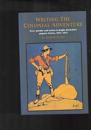 Writing the Colonial Adventure: Race, Gender & Nation In Anglo-Australian Popular Fiction 1875-1914