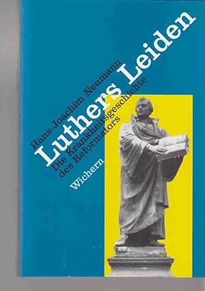 Luthers Leiden : die Krankheitsgeschichte des Reformators. Von Hans-Joachim Neumann.